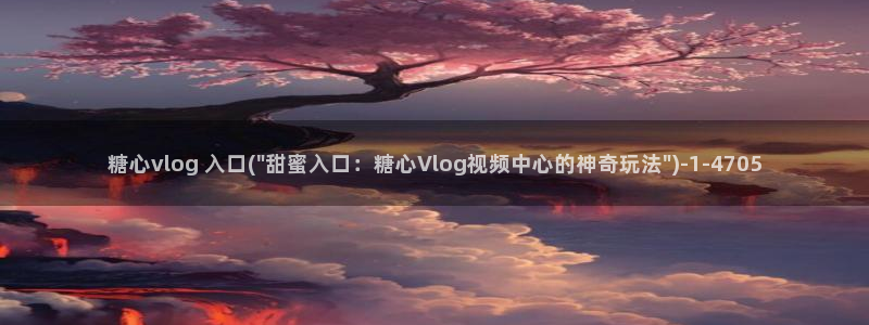 糖心vlog老师科普：糖心vlog 入口(\