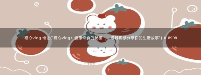 成人app糖心vlog：糖心vlog 地址(\